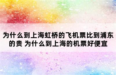 为什么到上海虹桥的飞机票比到浦东的贵 为什么到上海的机票好便宜